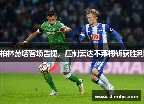 柏林赫塔客场告捷，压制云达不莱梅斩获胜利