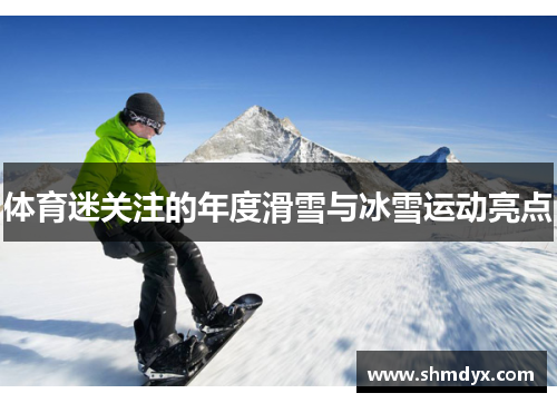 体育迷关注的年度滑雪与冰雪运动亮点