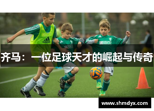 齐马：一位足球天才的崛起与传奇